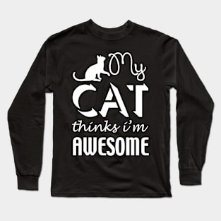 My Cat Thinks I'm Awesome Long Sleeve T-Shirt